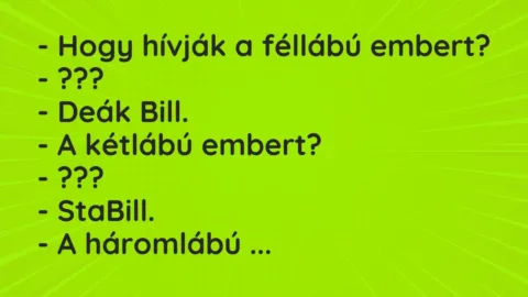 Vicc: – Hogy hívják a féllábú embert?

– ???

– Deák Bill.

– A kétlábú…