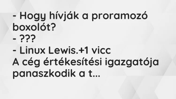 Vicc: – Hogy hívják a proramozó boxolót? – ??? – Linux Lewis.