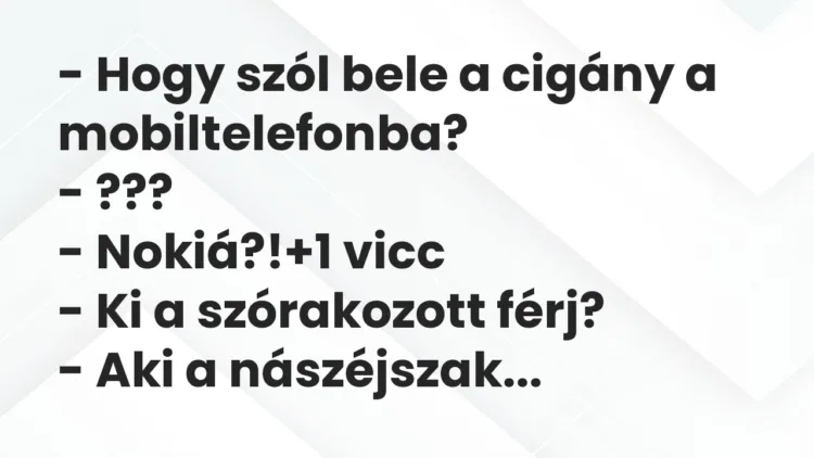 Vicc: – Hogy szól bele a cigány a mobiltelefonba? – ??? – Nokiá?!