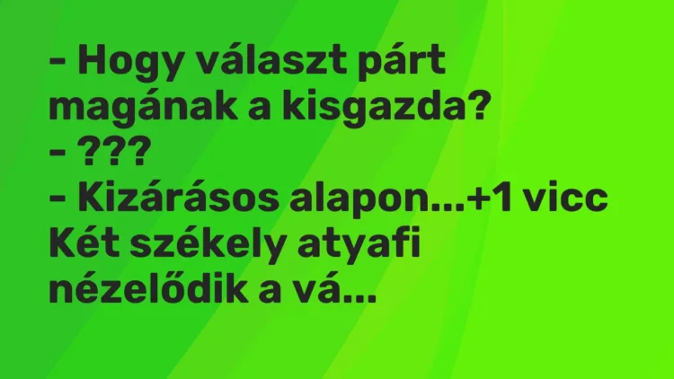 Vicc: – Hogy választ párt magának a kisgazda? – ??? – Kizárásos alapon…