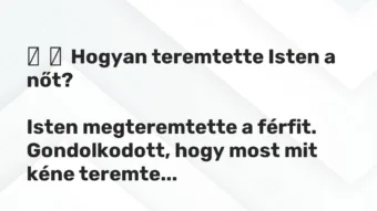 Vicc: Hogyan teremtette Isten a nőt? Isten megteremtette a férfit….