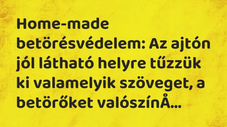 Vicc: Home-made betörésvédelem: Az ajtón jól látható helyre tűzzük ki valamelyik…
