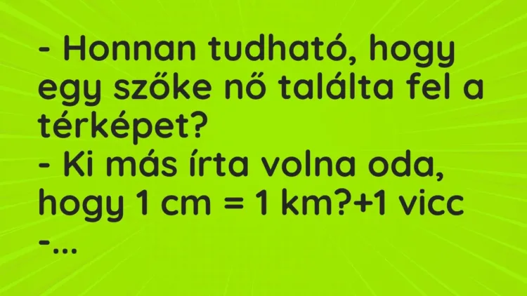 Vicc: – Honnan tudható, hogy egy szőke nő találta fel a térképet?
– Ki más írta… Vicc: – Honnan tudható, hogy egy szőke nő találta fel a térképet?
– Ki más írta…