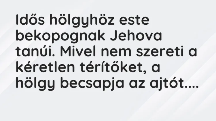 Vicc: Idős hölgyhöz este bekopognak Jehova tanúi. Mivel nem szereti a kéretlen…