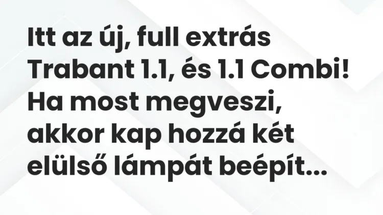 Vicc: Itt az új, full extrás Trabant 1.1, és 1.1 Combi! Ha most megveszi, akkor…