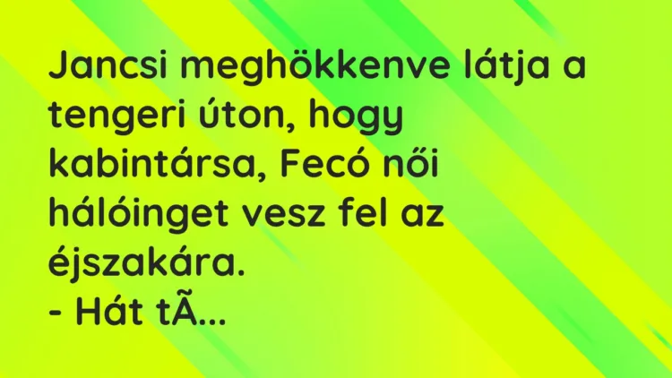 Vicc: Jancsi meghökkenve látja a tengeri úton, hogy kabintársa, Fecó női hálóinget…