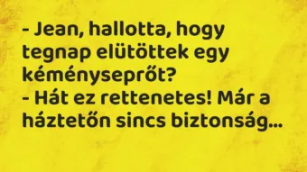Vicc: – Jean, hallotta, hogy tegnap elütöttek egy kéményseprőt? – Hát ez…