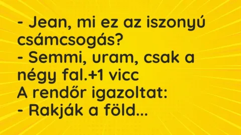 Vicc: – Jean, mi ez az iszonyú csámcsogás?

– Semmi, uram, csak a négy fal.