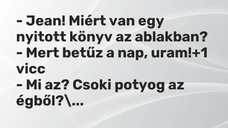 Vicc: – Jean! Miért van egy nyitott könyv az ablakban? – Mert betűz a nap, uram!