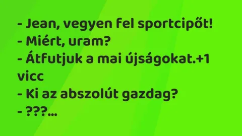 Vicc: – Jean, vegyen fel sportcipőt!

– Miért, uram?

– Átfutjuk a mai…