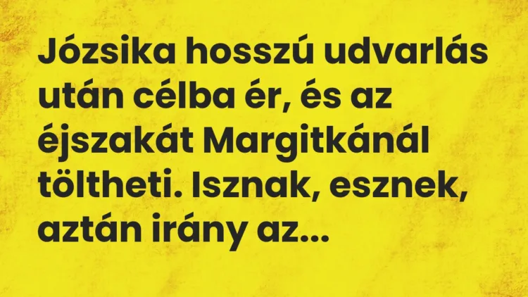 Vicc: Józsika hosszú udvarlás után célba ér, és az éjszakát Margitkánál töltheti….