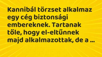 Vicc: Kannibál törzset alkalmaz egy cég biztonsági embereknek. Tartanak tőle, hogy…