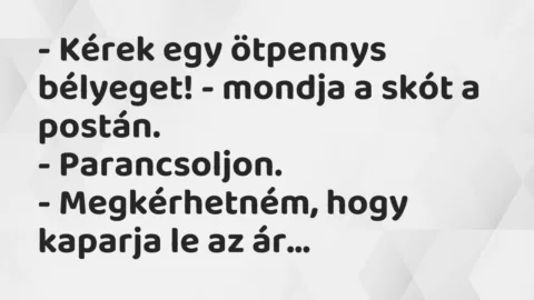 Vicc: – Kérek egy ötpennys bélyeget! – mondja a skót a postán.

-…