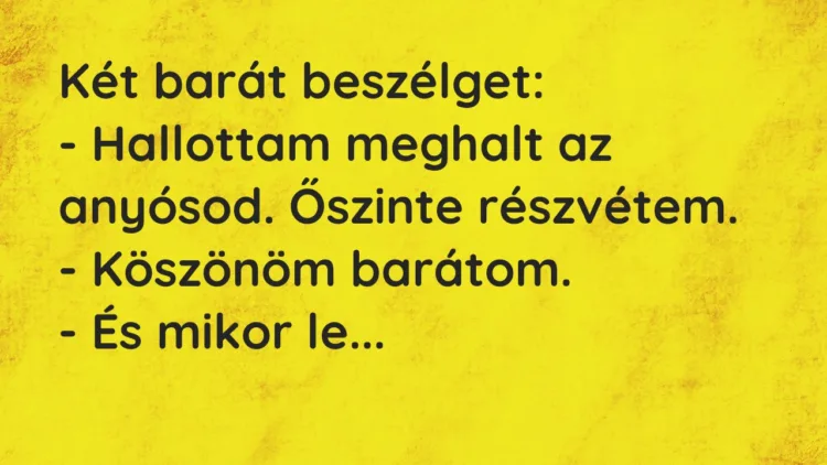 Vicc: Két barát beszélget: – Hallottam meghalt az anyósod. Őszinte…