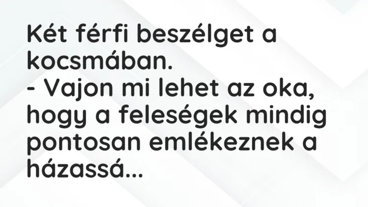 Vicc: Két férfi beszélget a kocsmában. – Vajon mi lehet az oka, hogy a feleségek…
