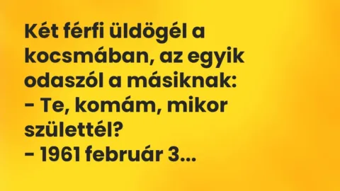 Vicc: Két férfi üldögél a kocsmában, az egyik odaszól a másiknak:

– Te, komám,…