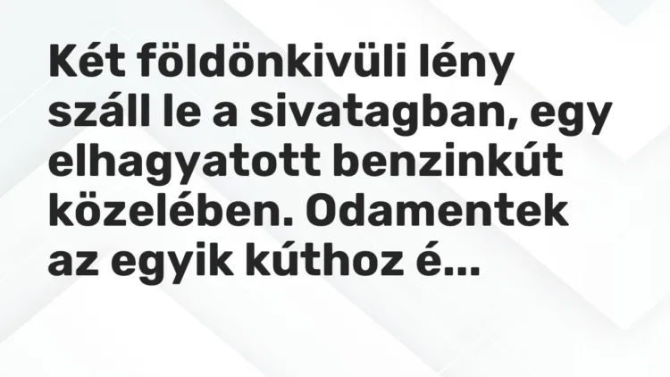 Vicc: Két földönkivüli lény száll le a sivatagban, egy elhagyatott benzinkút…