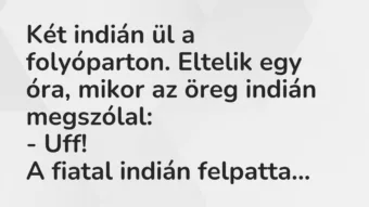 Vicc: Két indián ül a folyóparton. Eltelik egy óra, mikor az öreg indián…