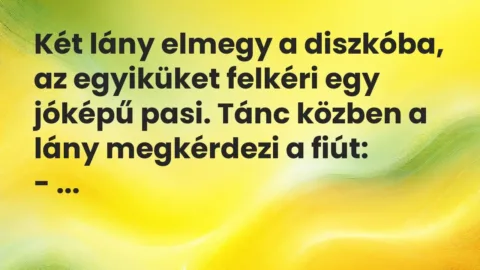 Vicc: Két lány elmegy a diszkóba, az egyiküket felkéri egy jóképű pasi. Tánc közben a…