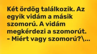 Vicc: Két ördög találkozik. Az egyik vidám a másik szomorú. A vidám megkérdezi a…