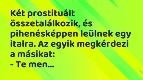Vicc: Két prostituált összetalálkozik, és pihenésképpen leülnek egy italra. Az egyik…