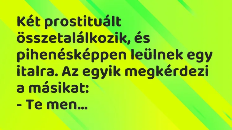 Vicc: Két prostituált összetalálkozik, és pihenésképpen leülnek egy italra. Az egyik…