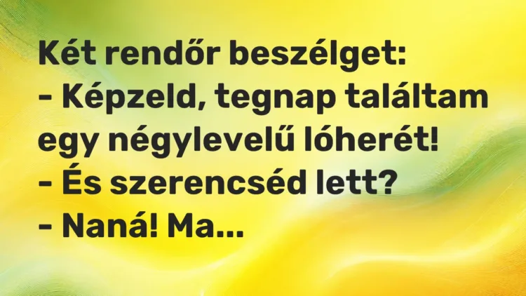 Vicc: Két rendőr beszélget: – Képzeld, tegnap találtam egy négylevelű…