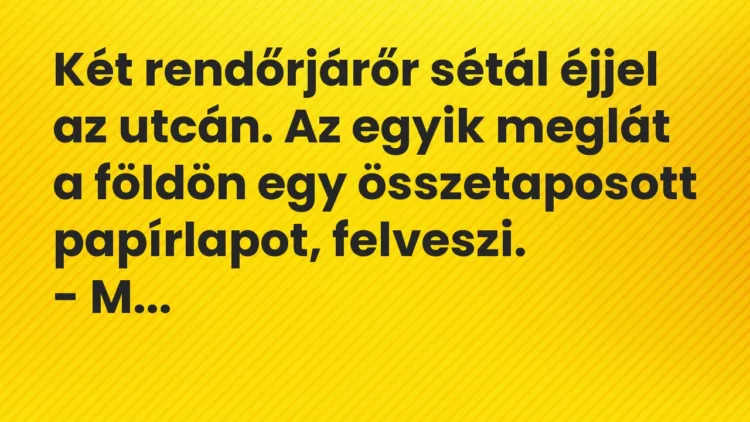 Vicc: Két rendőrjárőr sétál éjjel az utcán. Az egyik meglát a földön egy összetaposott…