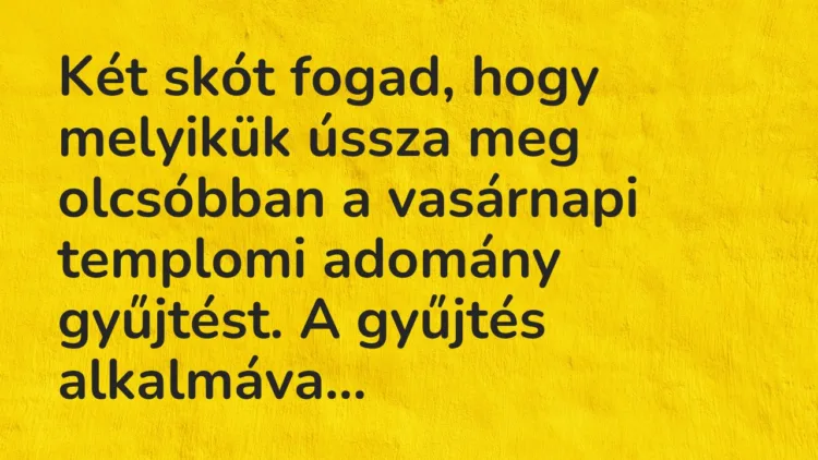Vicc: Két skót fogad, hogy melyikük ússza meg olcsóbban a vasárnapi templomi adomány…