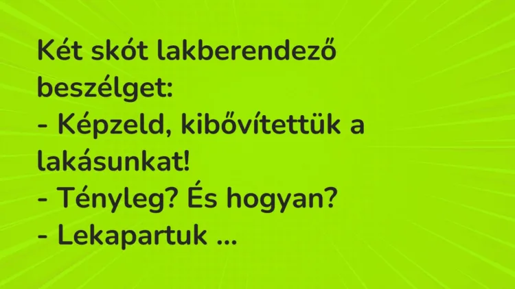 Vicc: Két skót lakberendező beszélget: – Képzeld, kibővítettük a…