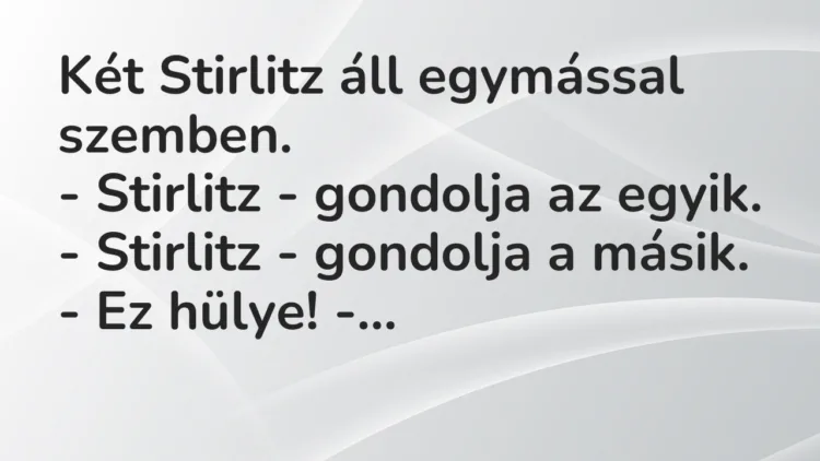 Vicc: Két Stirlitz áll egymással szemben. – Stirlitz – gondolja az egyik. -…