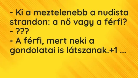 Vicc: – Ki a meztelenebb a nudista strandon: a nő vagy a férfi?

– ???

– A…
