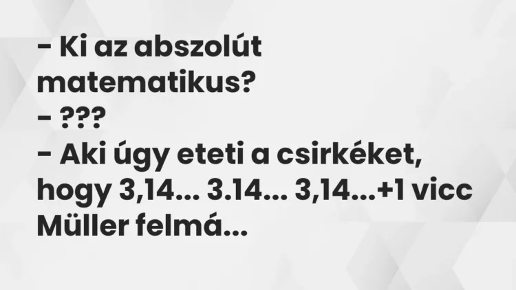 Vicc: – Ki az abszolút matematikus?
– ???
– Aki úgy eteti a csirkéket, hogy… Vicc: – Ki az abszolút matematikus?
– ???
– Aki úgy eteti a csirkéket, hogy…