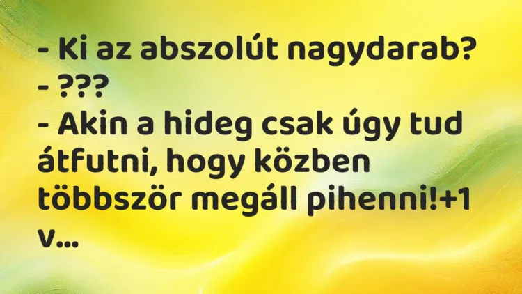 Vicc: – Ki az abszolút nagydarab?
– ???
– Akin a hideg csak úgy tud átfutni,… Vicc: – Ki az abszolút nagydarab?
– ???
– Akin a hideg csak úgy tud átfutni,…