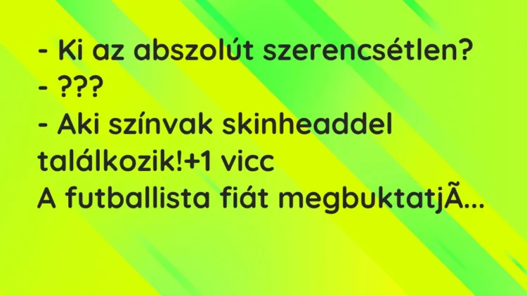 Vicc: – Ki az abszolút szerencsétlen? – ??? – Aki színvak skinheaddel…