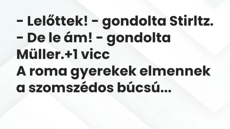 Vicc: – Lelőttek! – gondolta Stirltz. – De le ám! – gondolta Müller.