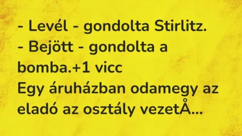 Vicc: – Levél – gondolta Stirlitz.

– Bejött – gondolta a bomba.
