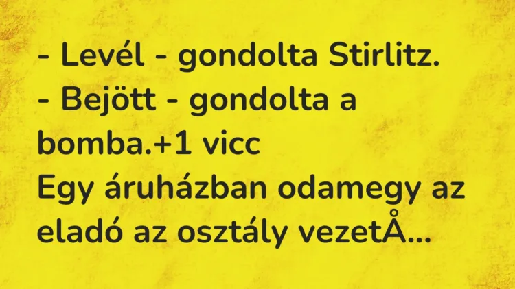 Vicc: – Levél – gondolta Stirlitz. – Bejött – gondolta a bomba.