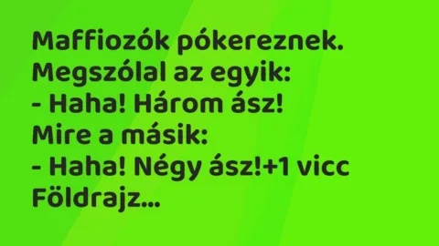Vicc: Maffiozók pókereznek. Megszólal az egyik:

– Haha! Három ász!

Mire a…