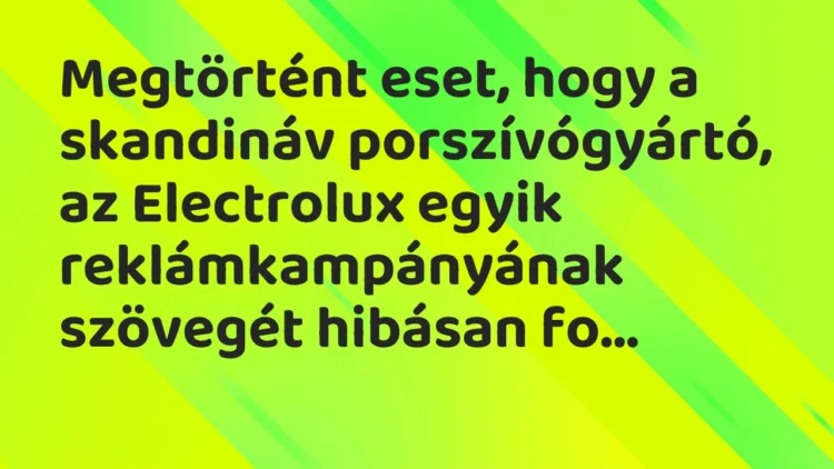 Vicc: Megtörtént eset, hogy a skandináv porszívógyártó, az Electrolux egyik…