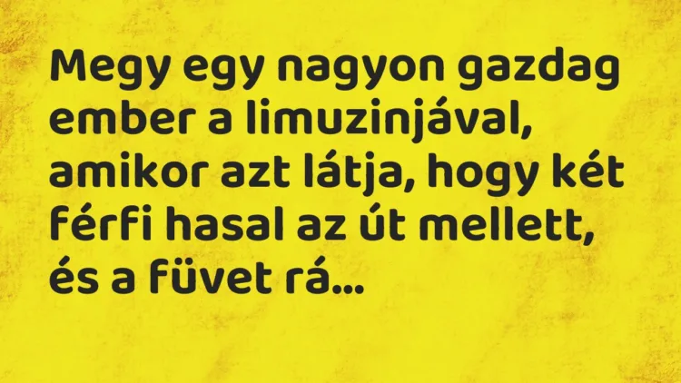Vicc: Megy egy nagyon gazdag ember a limuzinjával, amikor azt látja, hogy két férfi…