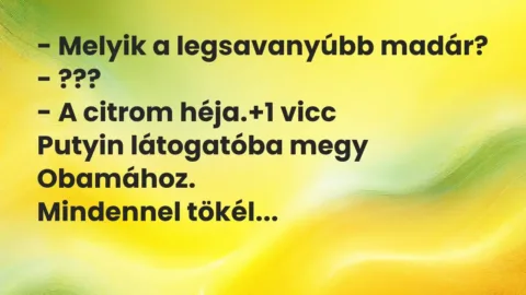 Vicc: – Melyik a legsavanyúbb madár?

– ???

– A citrom héja.