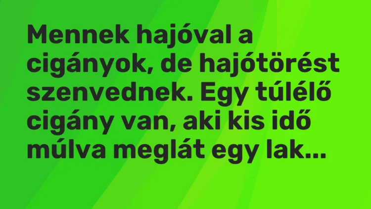Vicc: Mennek hajóval a cigányok, de hajótörést szenvednek. Egy túlélő cigány van, aki…
