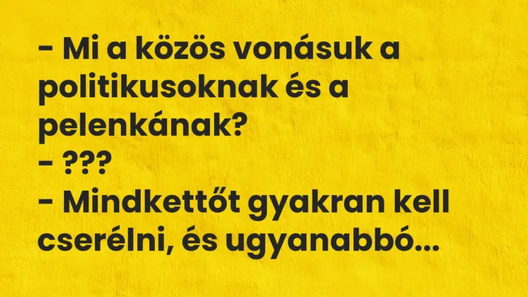 Vicc: – Mi a közös vonásuk a politikusoknak és a pelenkának? – ??? -…