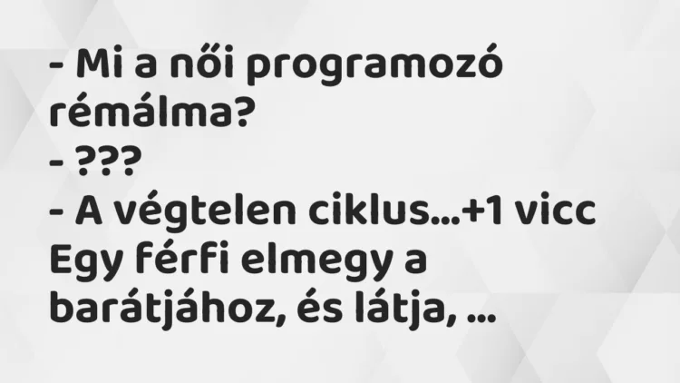 Vicc: – Mi a női programozó rémálma? – ??? – A végtelen ciklus…