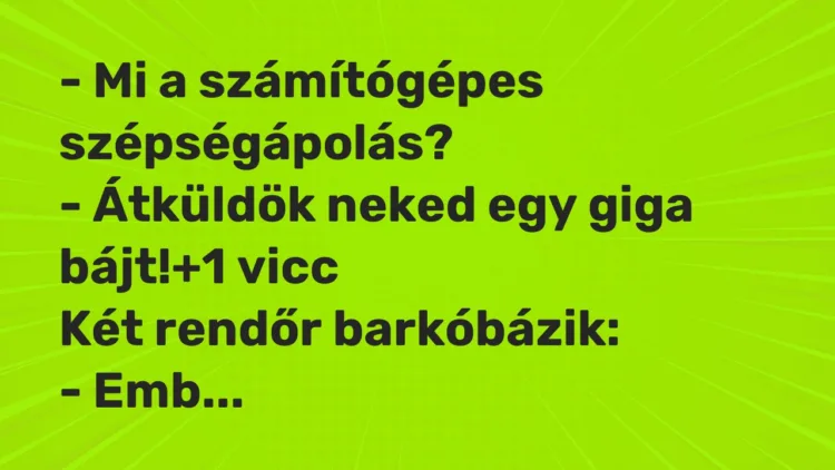 Vicc: – Mi a számítógépes szépségápolás? – Átküldök neked egy giga bájt!