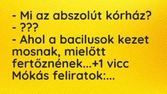 Vicc: – Mi az abszolút kórház? – ??? – Ahol a bacilusok kezet mosnak,…