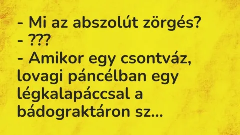 Vicc: – Mi az abszolút zörgés?

– ???

– Amikor egy csontváz, lovagi páncélban…