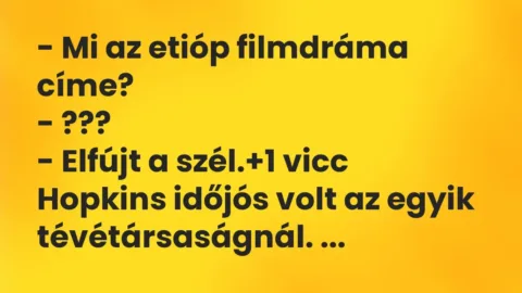 Vicc: – Mi az etióp filmdráma címe?

– ???

– Elfújt a szél.