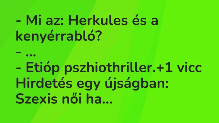 Vicc: – Mi az: Herkules és a kenyérrabló? – … – Etióp pszhiothriller.